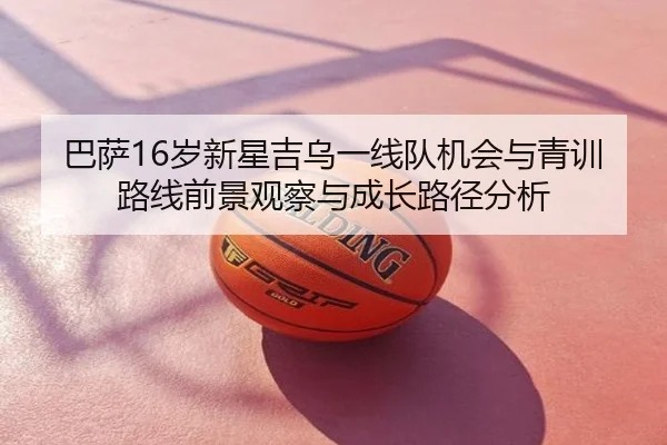 巴萨16岁新星吉乌一线队机会与青训路线前景观察与成长路径分析