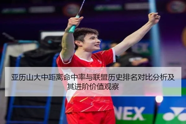 亚历山大中距离命中率与联盟历史排名对比分析及其进阶价值观察