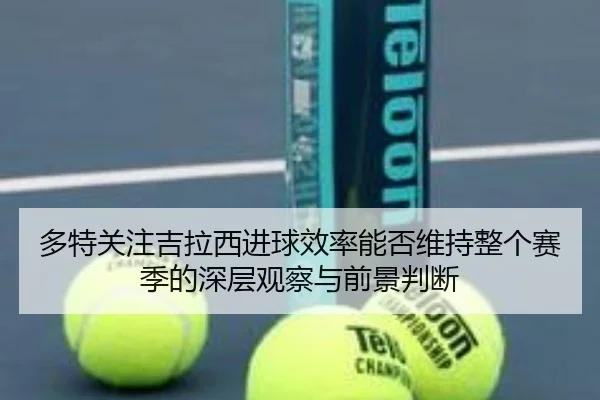 多特关注吉拉西进球效率能否维持整个赛季的深层观察与前景判断