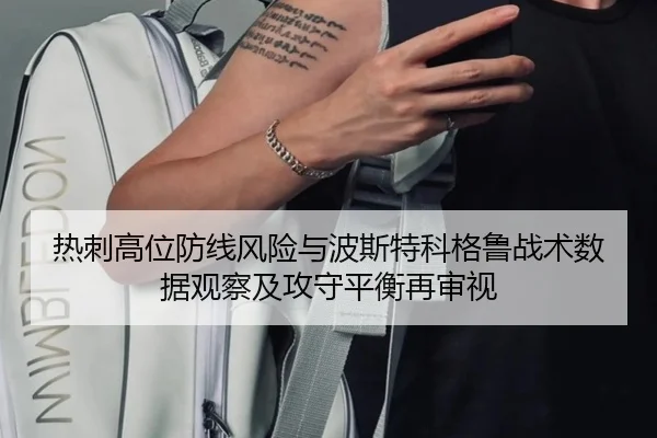 热刺高位防线风险与波斯特科格鲁战术数据观察及攻守平衡再审视