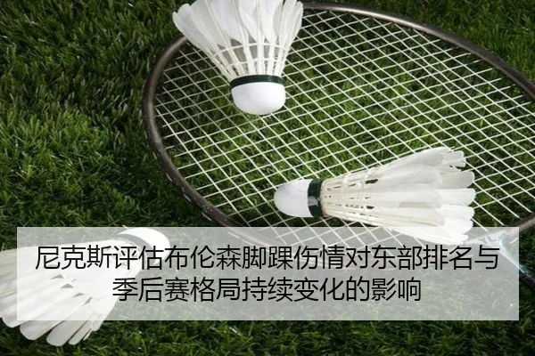 尼克斯评估布伦森脚踝伤情对东部排名与季后赛格局持续变化的影响