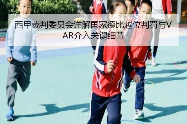 西甲裁判委员会详解国家德比越位判罚与VAR介入关键细节
