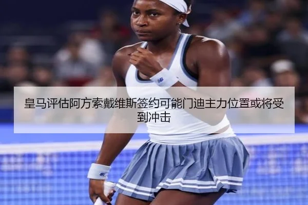 皇马评估阿方索戴维斯签约可能门迪主力位置或将受到冲击